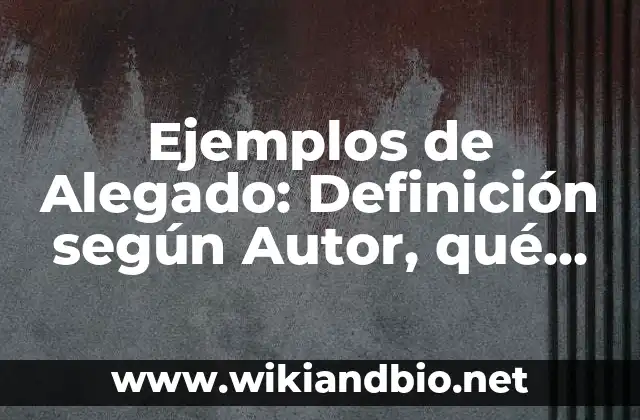 Ejemplos de Alegado: Definición según Autor, qué es, Concepto y Significado