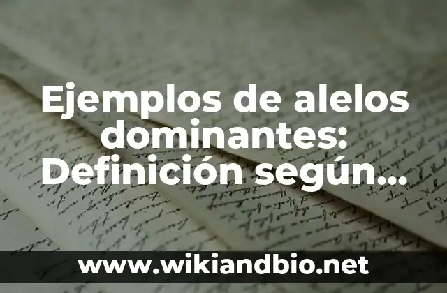 Ejemplos de alelos dominantes: Definición según Autor, qué es, Concepto y Significado