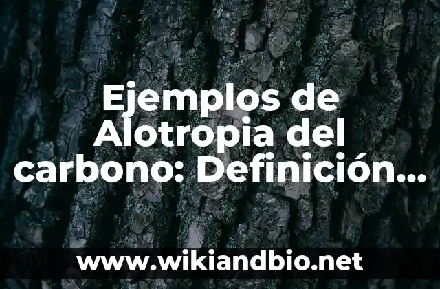Ejemplos de Alotropia del carbono: Definición según Autor, qué es, Concepto