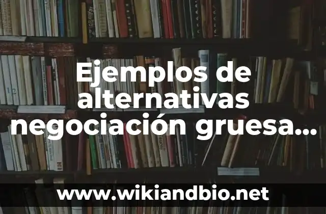 Ejemplos de alternativas negociación gruesa ejemplo