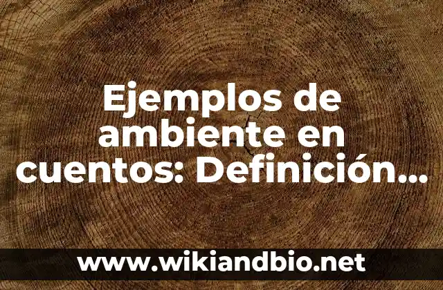 Ejemplos de ambiente en cuentos: Definición según Autor, qué es, Concepto