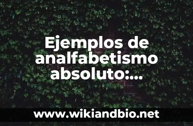 Ejemplos de analfabetismo absoluto: Definición según Autor, qué es, Concepto y Significado