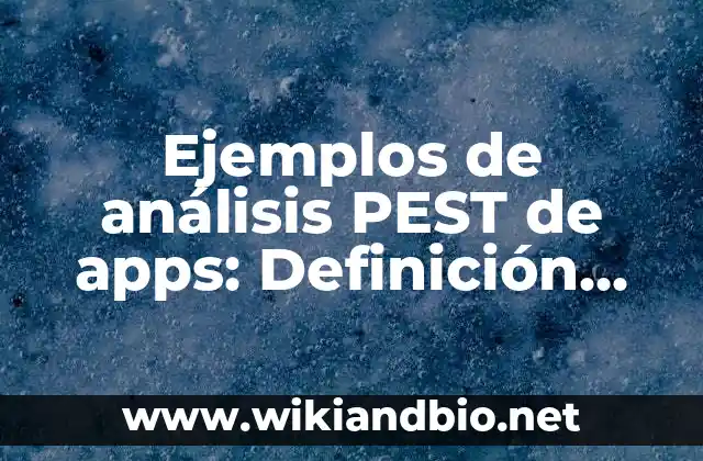 Ejemplos de análisis PEST de apps: Definición según Autor, qué es, Concepto