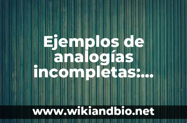 Ejemplos de analogías incompletas: Definición según Autor, qué es, Concepto