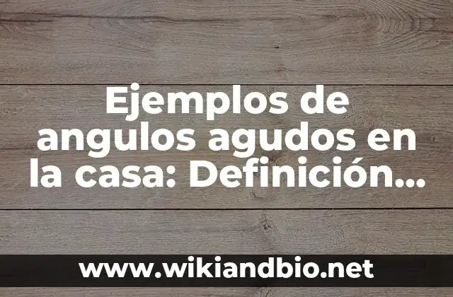 Ejemplos de angulos agudos en la casa: Definición según Autor, ¿qué es?