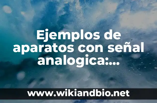 Ejemplos de aparatos con señal analogica: Definición según Autor, ¿qué es?