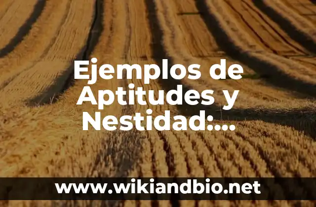 Ejemplos de Aptitudes y Nestidad: Definición según Autor, qué es, Concepto y Significado
