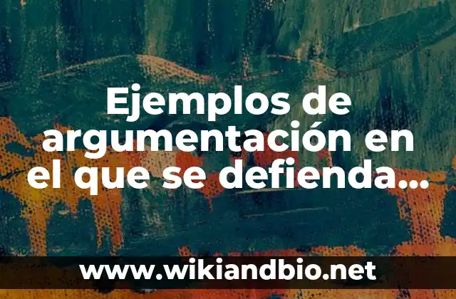Ejemplos de argumentación en el que se defienda una creencia