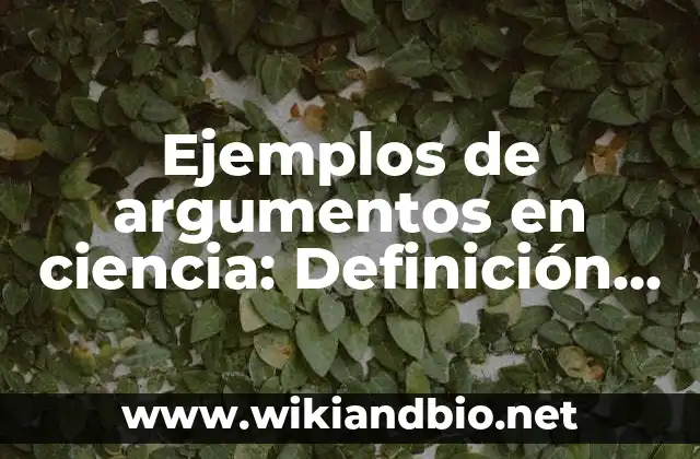 Ejemplos de argumentos en ciencia: Definición según Autor, qué es, Concepto