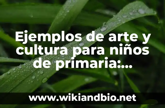 Ejemplos de arte y cultura para niños de primaria