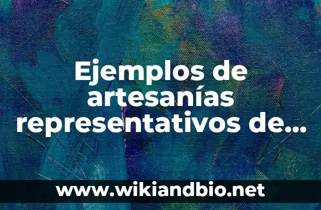 Ejemplos de artesanías representativos de cultura: Definición según Autor