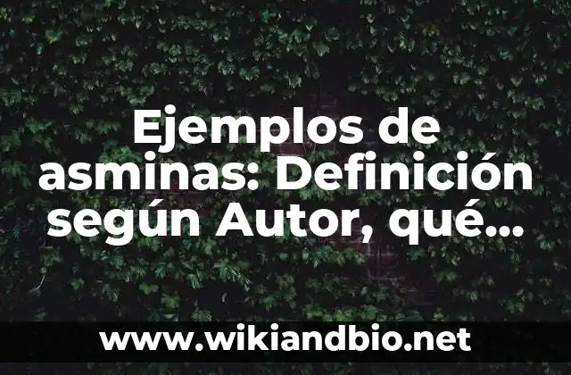 Ejemplos de asminas: Definición según Autor, qué es, Concepto y Significado