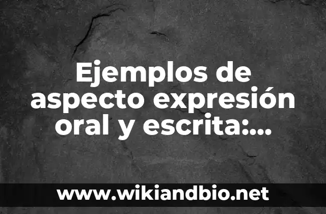Ejemplos de aspecto expresión oral y escrita