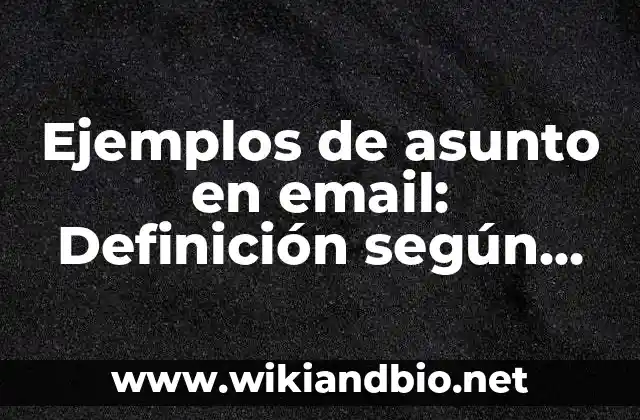 Ejemplos de asunto en email: Definición según Autor, qué es, Concepto