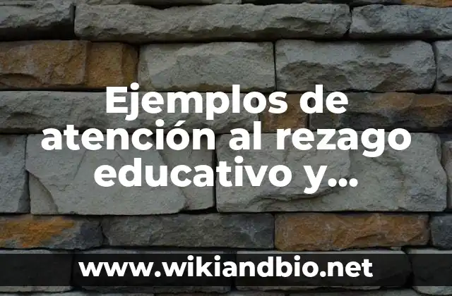 Ejemplos de atención al rezago educativo y deserción escolar: Definición