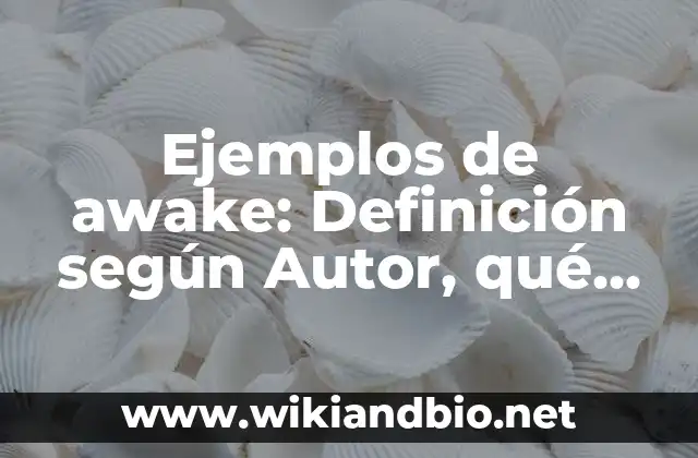 Ejemplos de awake: Definición según Autor, qué es, Concepto y Significado