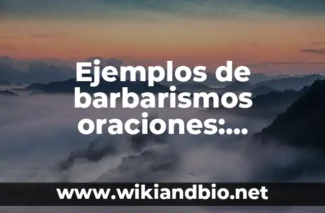 Ejemplos de barbarismos oraciones: Definición según Autor, qué es, Concepto