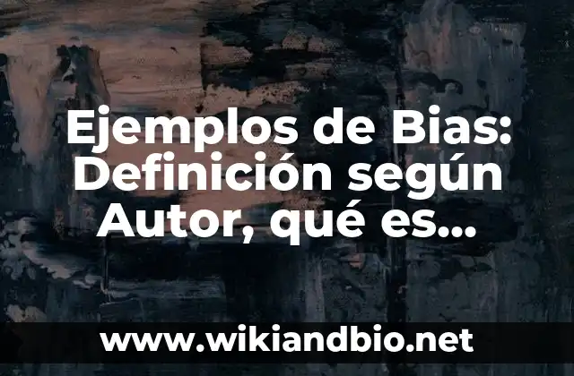Ejemplos de Bias: Definición según Autor, qué es, Concepto y Significado