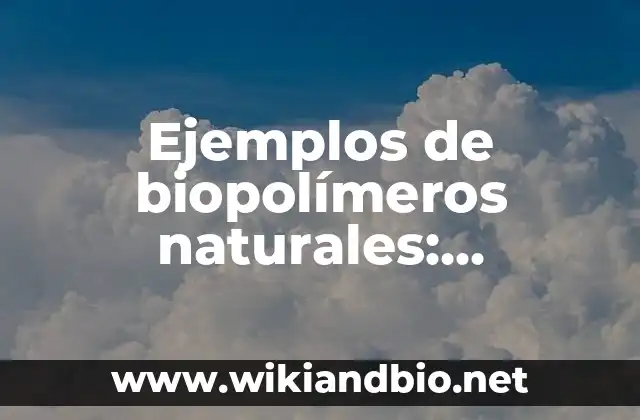 Ejemplos de biopolímeros naturales: Definición según Autor, ¿qué es?