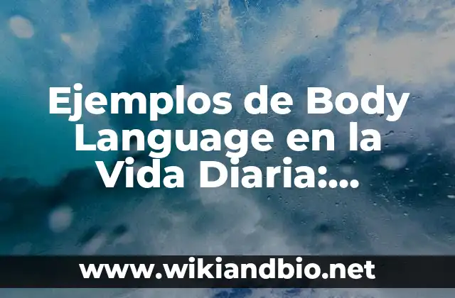 Ejemplos de Body Language en la Vida Diaria: Definición según Autor, qué es, Concepto y Significado