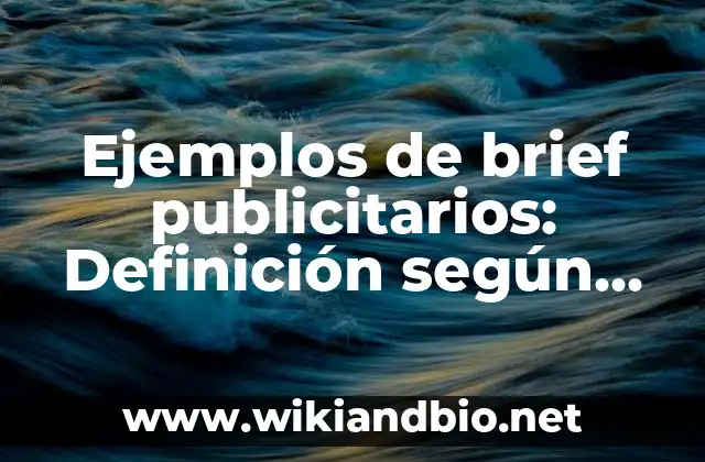 Ejemplos de brief publicitarios: Definición según Autor, qué es, Concepto y Significado