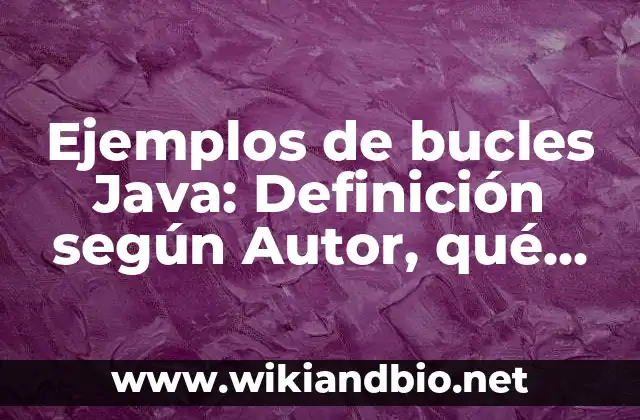 Ejemplos de bucles Java: Definición según Autor, qué es, Concepto
