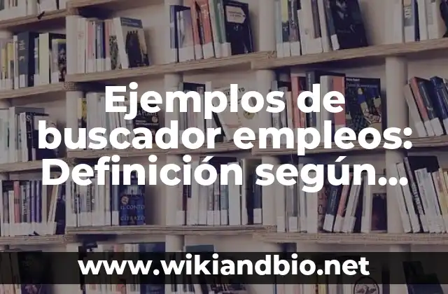 Ejemplos de buscador empleos: Definición según Autor, qué es, Concepto