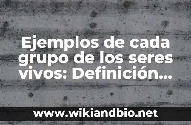 Ejemplos de cada grupo de los seres vivos