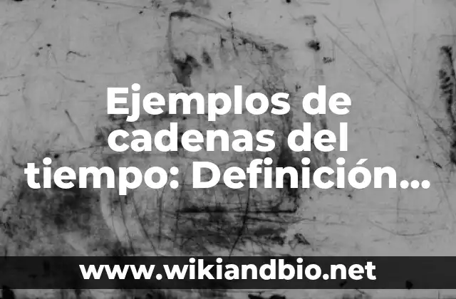 Ejemplos de cadenas del tiempo: Definición según Autor, qué es, Concepto