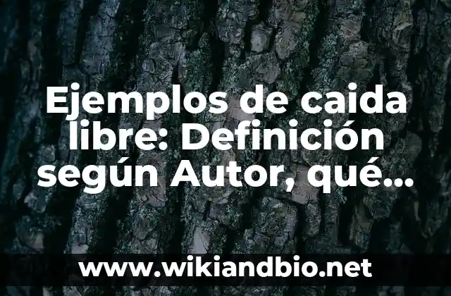 Ejemplos de caida libre: Definición según Autor, qué es, Concepto y Significado