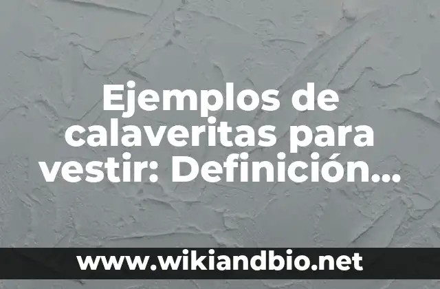 Ejemplos de calaveritas para vestir: Definición según Autor, ¿qué es?