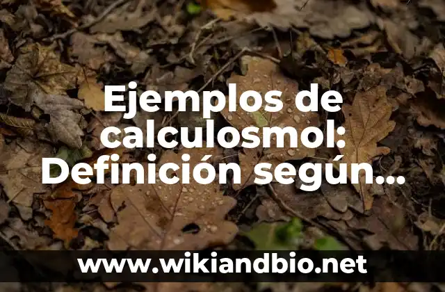 Ejemplos de calculosmol: Definición según Autor, qué es, Concepto