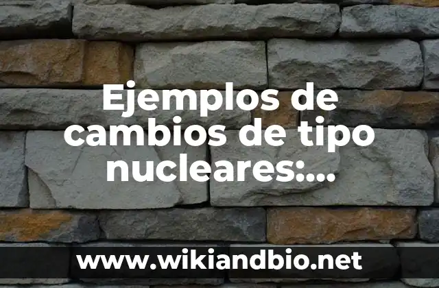 Ejemplos de cambios de tipo nucleares: Definición según Autor, ¿qué es?