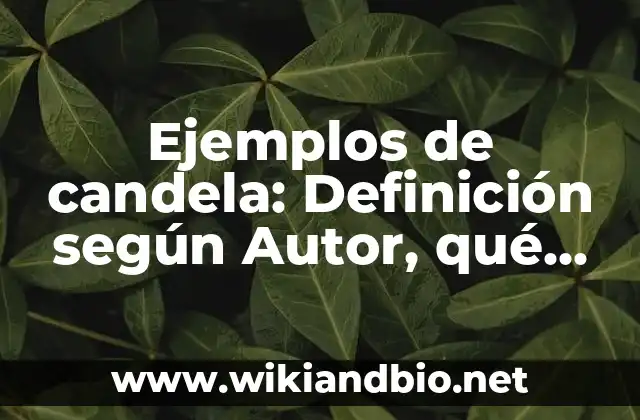 Ejemplos de candela: Definición según Autor, qué es, Concepto y Significado