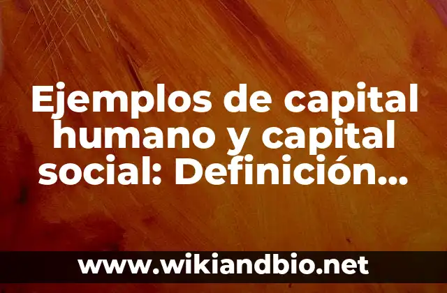 Ejemplos de capital humano y capital social: Definición según Autor, qué