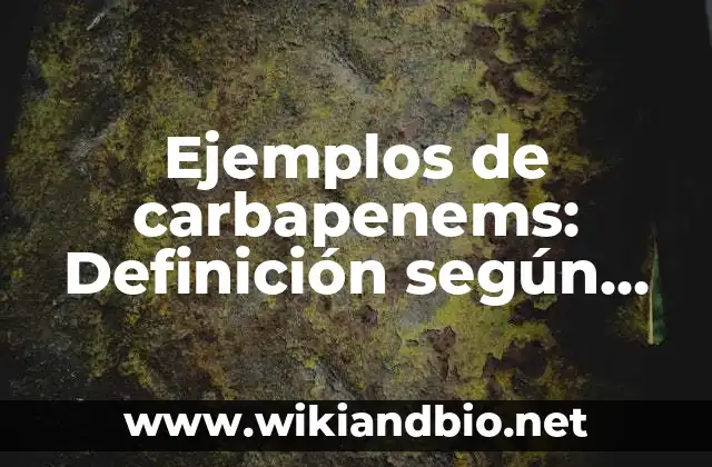 Ejemplos de carbapenems: Definición según Autor, qué es, Concepto