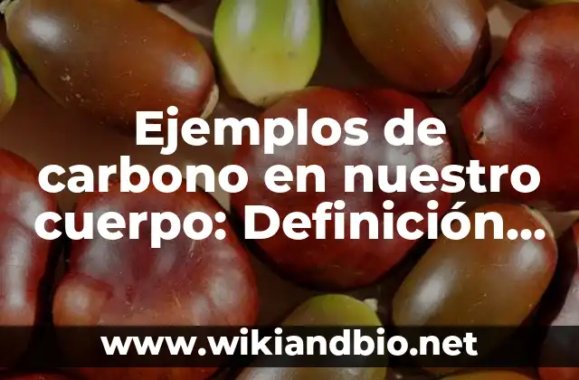 Ejemplos de carbono en nuestro cuerpo: Definición según Autor, ¿qué es?