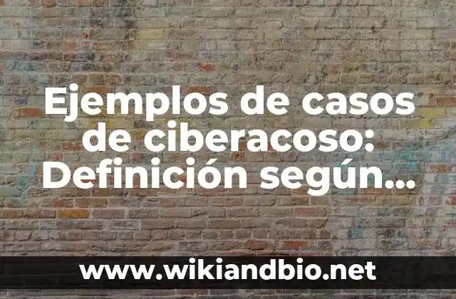 Ejemplos de casos de ciberacoso: Definición según Autor, qué es, Concepto