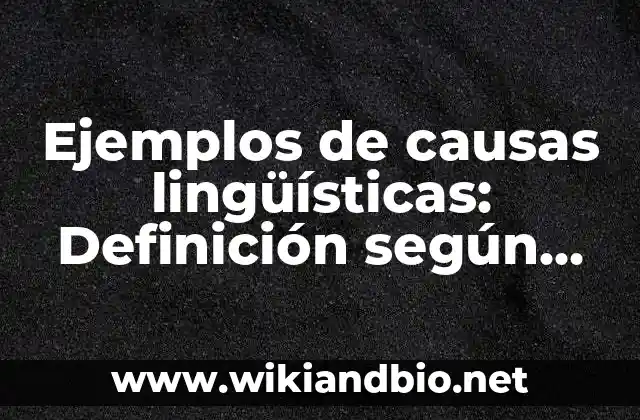 Ejemplos de causas lingüísticas: Definición según Autor, qué es, Concepto