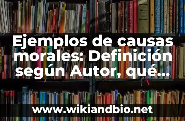 Ejemplos de causas morales: Definición según Autor, qué es, Concepto