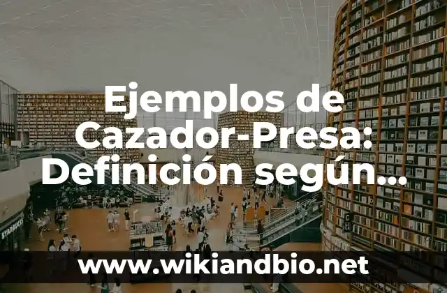 Ejemplos de Cazador-Presa: Definición según Autor, qué es, Concepto