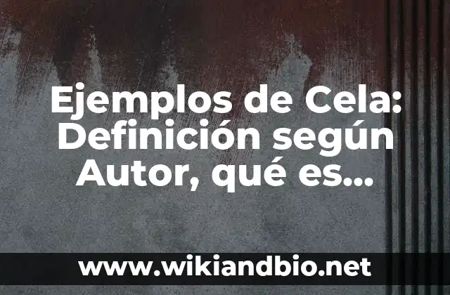 Ejemplos de Cela: Definición según Autor, qué es, Concepto y Significado