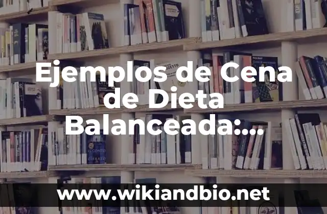 Ejemplos de Cena de Dieta Balanceada: Definición según Autor, ¿qué es?