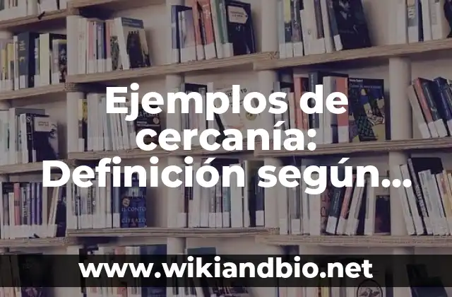 Ejemplos de cercanía: Definición según Autor, qué es, Concepto y Significado