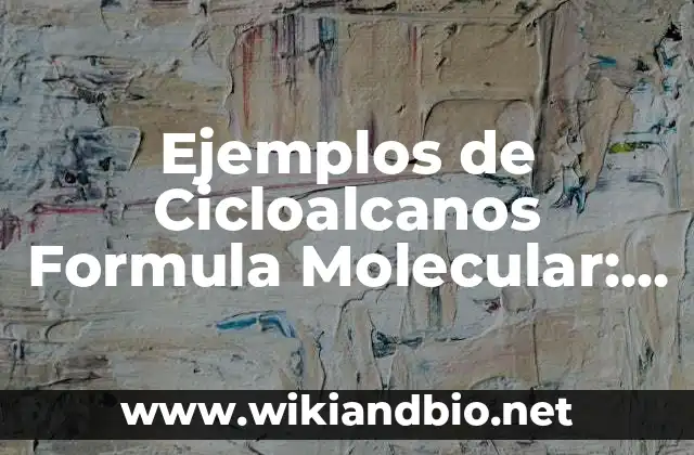 Ejemplos de Cicloalcanos Formula Molecular: Definición según Autor, ¿qué es?