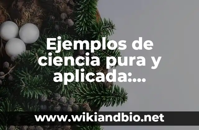 Ejemplos de ciencia pura y aplicada: Definición según Autor, ¿qué es?