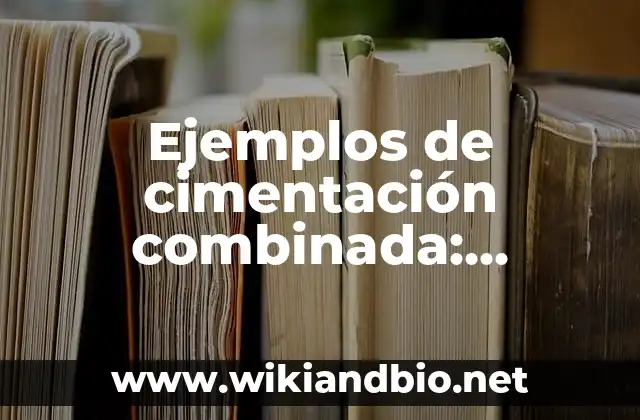 Ejemplos de cimentación combinada: Definición según Autor, qué es, Concepto