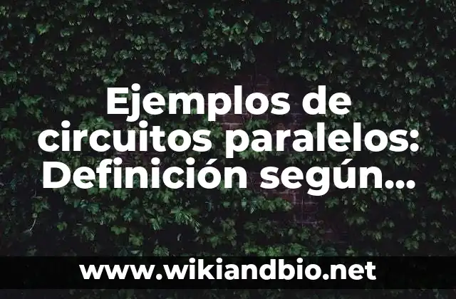Ejemplos de circuitos paralelos: Definición según Autor, qué es, Concepto