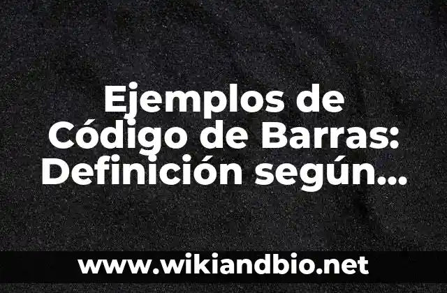 Ejemplos de Código de Barras: Definición según Autor, qué es, Concepto