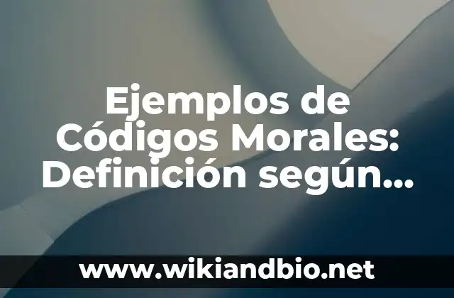 Ejemplos de Códigos Morales: Definición según Autor, qué es, Concepto